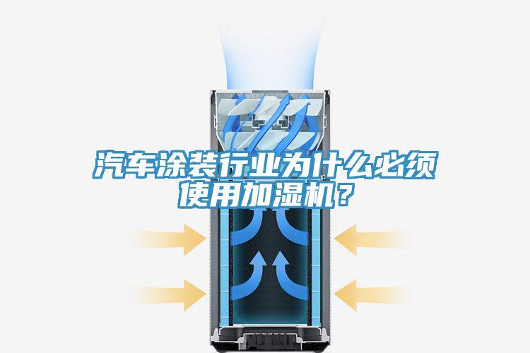 汽車(chē)涂裝行業(yè)為什么必須使用加濕機？