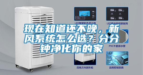 現在知道還不晚，新風(fēng)系統怎么選？分分鐘凈化你的家