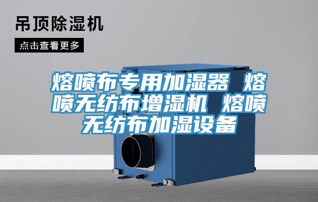 熔噴布專(zhuān)用加濕器 熔噴無(wú)紡布增濕機 熔噴無(wú)紡布加濕設備