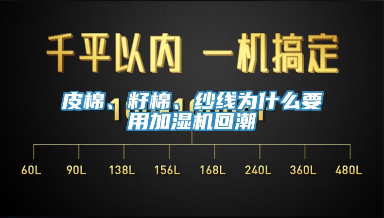 皮棉、籽棉、紗線(xiàn)為什么要用加濕機回潮