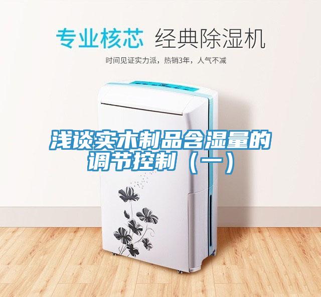 淺談實(shí)木制品含濕量的調節控制（一）