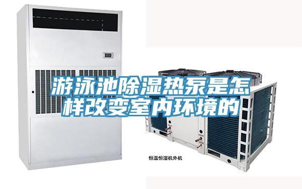 游泳池除濕熱泵是怎樣改變室內環(huán)境的