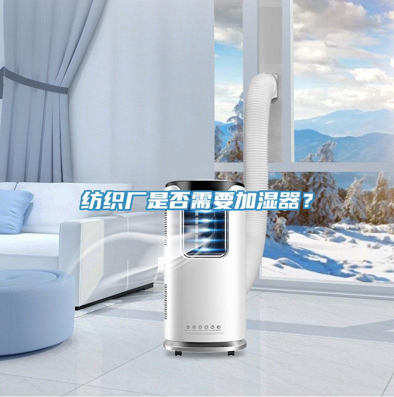 紡織廠(chǎng)是否需要加濕器？