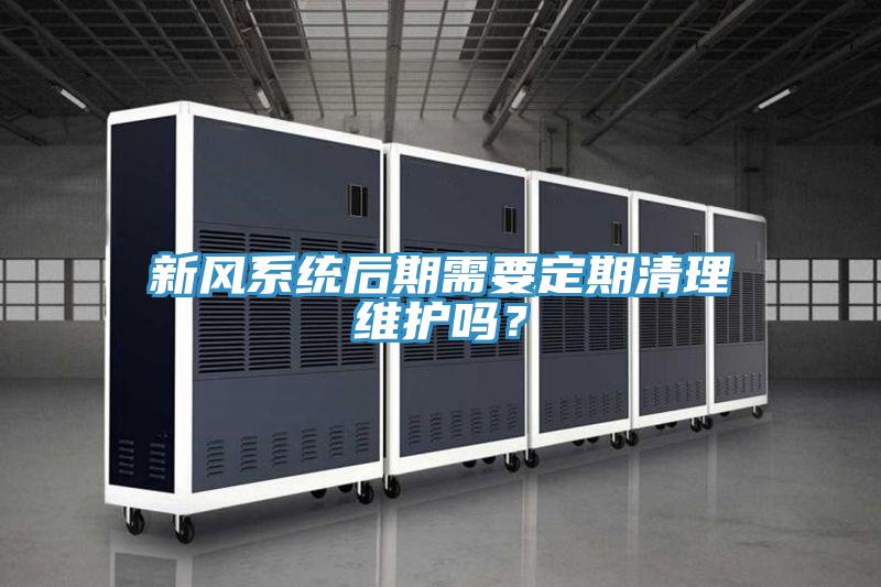 新風(fēng)系統后期需要定期清理維護嗎？