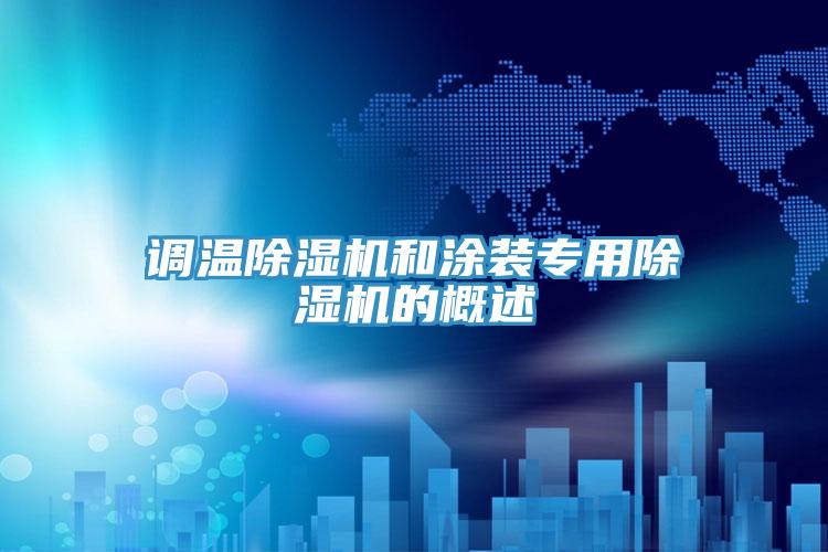 調溫除濕機和涂裝專(zhuān)用除濕機的概述