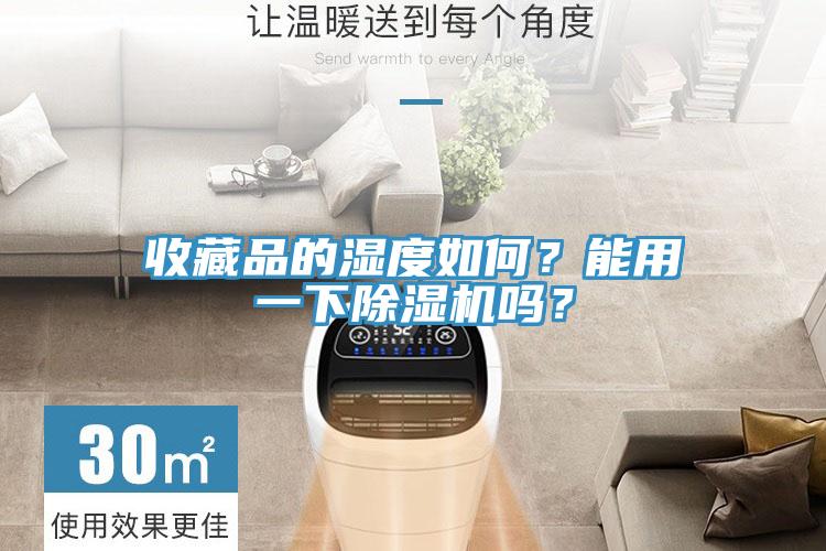 收藏品的濕度如何？能用一下除濕機嗎？