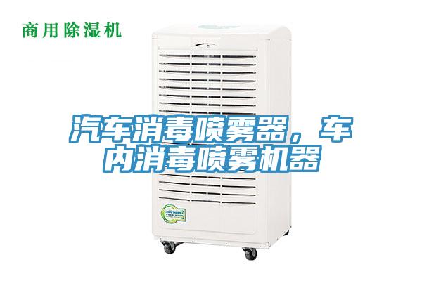 汽車(chē)消毒噴霧器，車(chē)內消毒噴霧機器