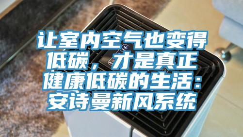 讓室內空氣也變得低碳，才是真正健康低碳的生活：安詩(shī)曼新風(fēng)系統