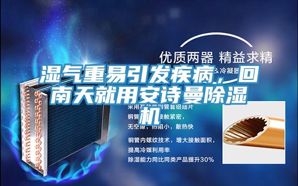 濕氣重易引發(fā)疾病，回南天就用安詩(shī)曼除濕機