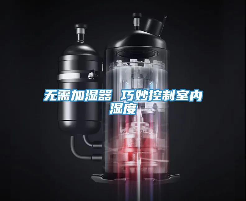 無(wú)需加濕器 巧妙控制室內濕度