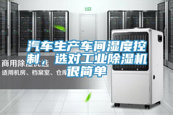 汽車(chē)生產(chǎn)車(chē)間濕度控制，選對工業(yè)除濕機很簡(jiǎn)單