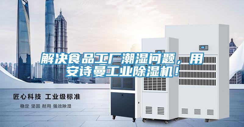 解決食品工廠(chǎng)潮濕問(wèn)題，用安詩(shī)曼工業(yè)除濕機！