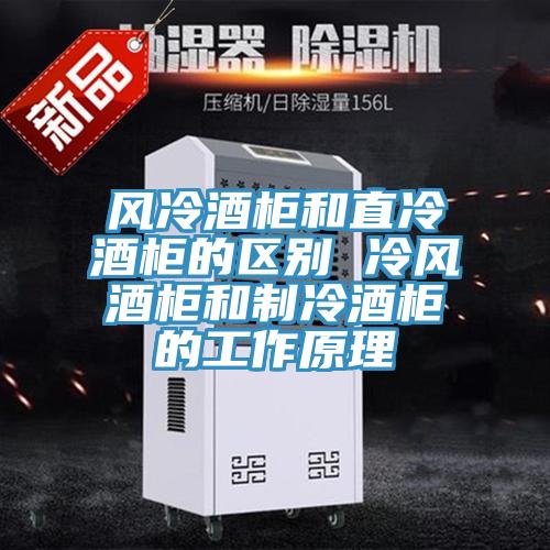 風(fēng)冷酒柜和直冷酒柜的區別 冷風(fēng)酒柜和制冷酒柜的工作原理