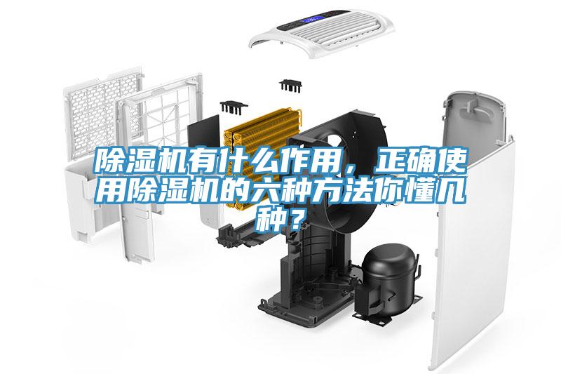 除濕機有什么作用，正確使用除濕機的六種方法你懂幾種？