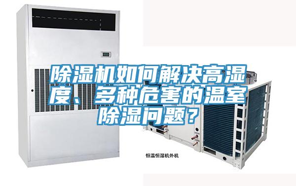 除濕機如何解決高濕度、多種危害的溫室除濕問(wèn)題？