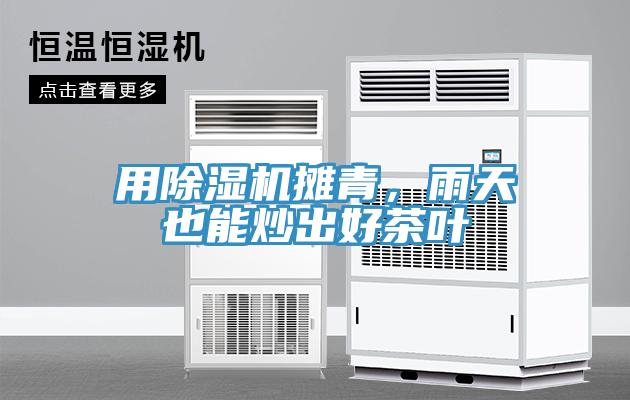 用除濕機攤青，雨天也能炒出好茶葉