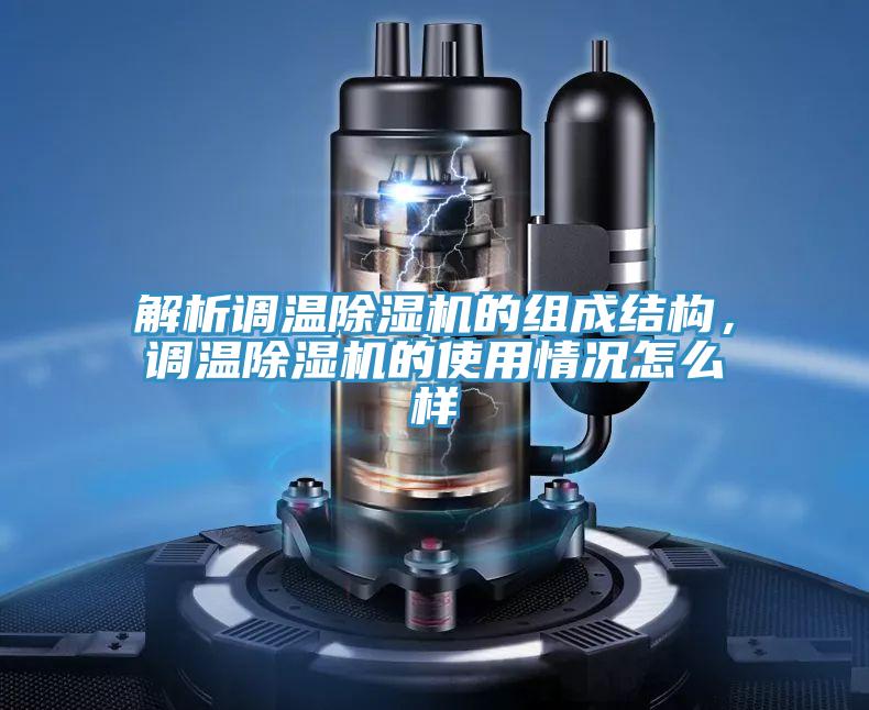 解析調溫除濕機的組成結構，調溫除濕機的使用情況怎么樣