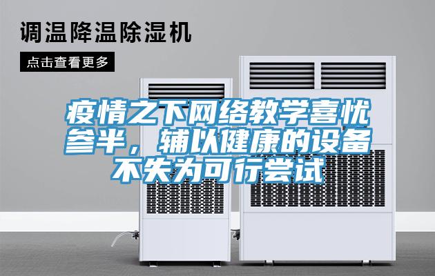 疫情之下網(wǎng)絡(luò )教學(xué)喜憂(yōu)參半，輔以健康的設備不失為可行嘗試