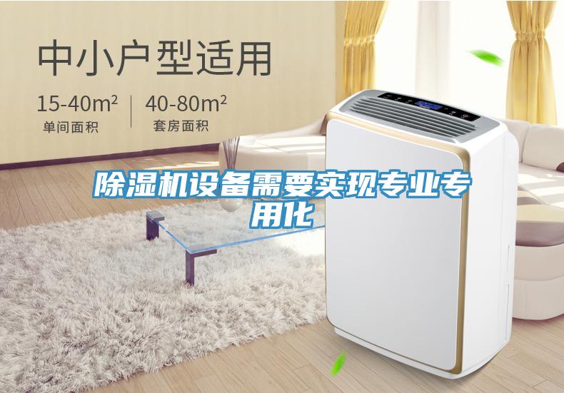 除濕機設備需要實(shí)現專(zhuān)業(yè)專(zhuān)用化