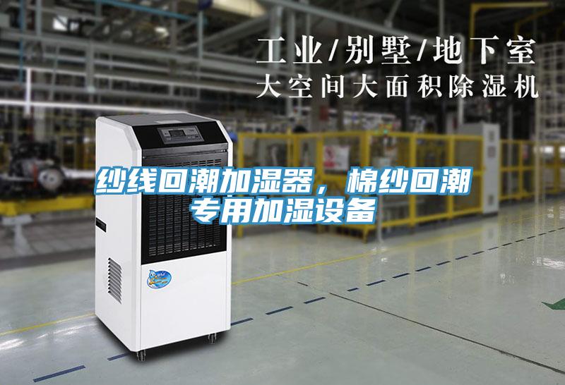 紗線(xiàn)回潮加濕器，棉紗回潮專(zhuān)用加濕設備