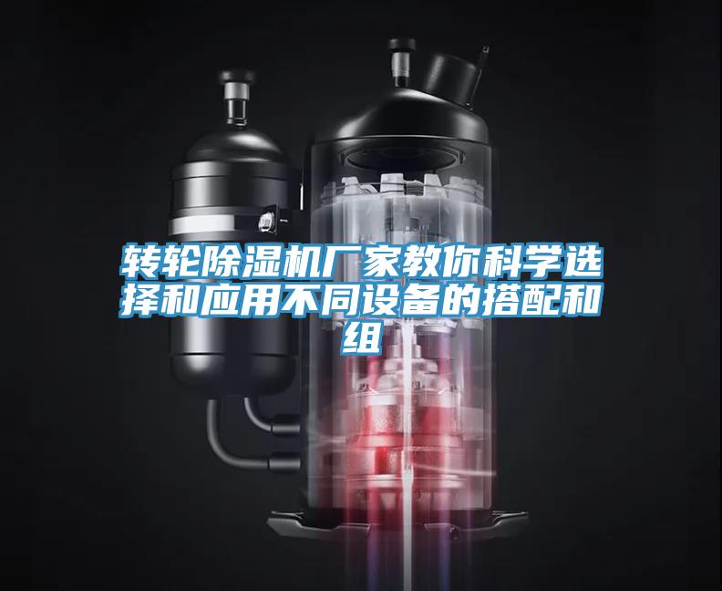 轉輪除濕機廠(chǎng)家教你科學(xué)選擇和應用不同設備的搭配和組