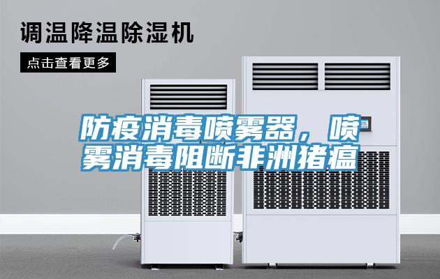防疫消毒噴霧器，噴霧消毒阻斷非洲豬瘟