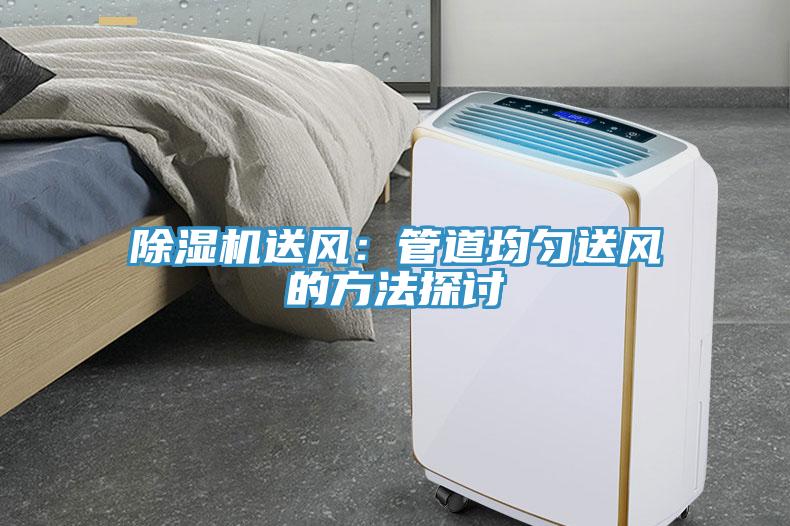 除濕機送風(fēng)：管道均勻送風(fēng)的方法探討