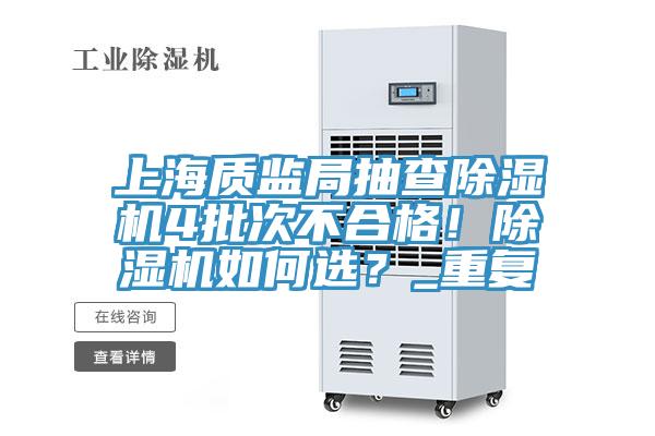 上海質(zhì)監局抽查除濕機4批次不合格！除濕機如何選？_重復