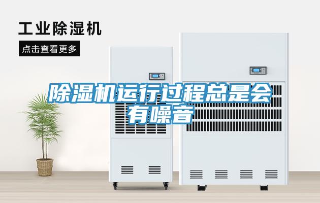 除濕機運行過(guò)程總是會(huì )有噪音