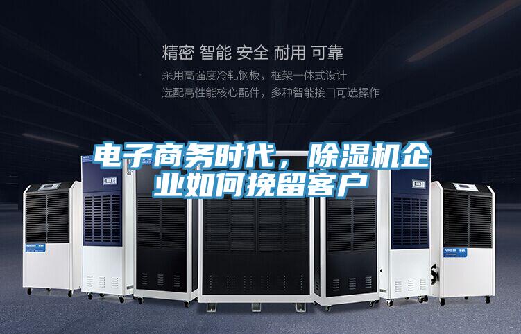 電子商務(wù)時(shí)代，除濕機企業(yè)如何挽留客戶(hù)
