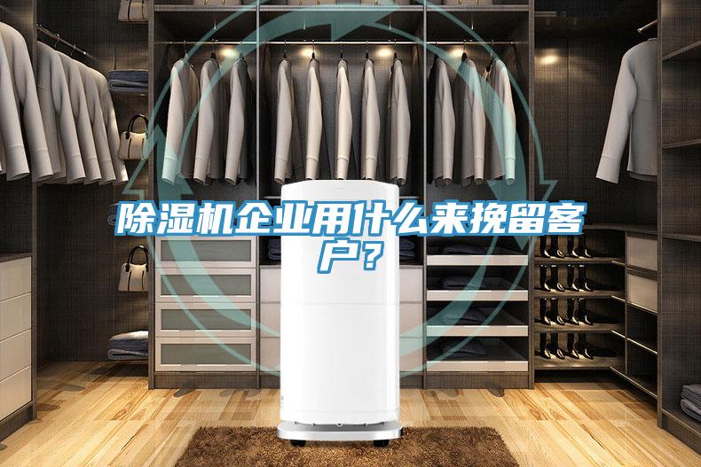 除濕機企業(yè)用什么來(lái)挽留客戶(hù)？
