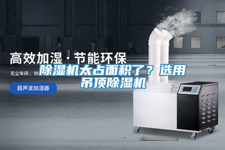 除濕機太占面積了？選用吊頂除濕機