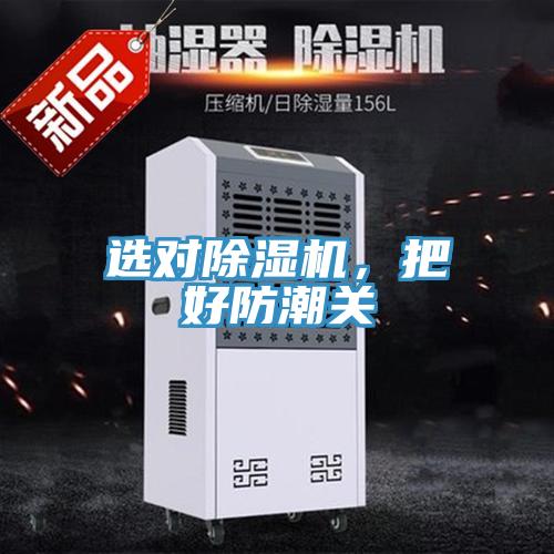 選對除濕機，把好防潮關(guān)