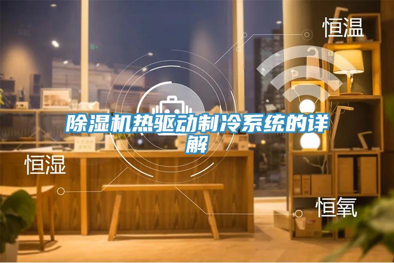 除濕機熱驅動(dòng)制冷系統的詳解