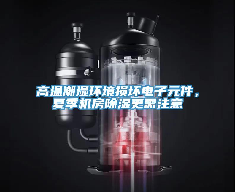 高溫潮濕環(huán)境損壞電子元件，夏季機房除濕更需注意