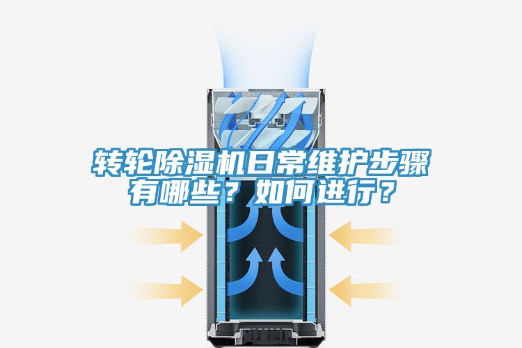 轉輪除濕機日常維護步驟有哪些？如何進(jìn)行？