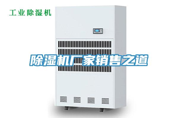 除濕機廠(chǎng)家銷(xiāo)售之道
