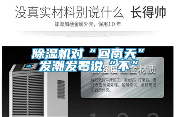 除濕機對“回南天”發(fā)潮發(fā)霉說(shuō)“不”