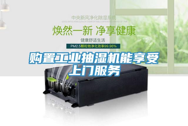 購置工業(yè)抽濕機能享受上門(mén)服務(wù)
