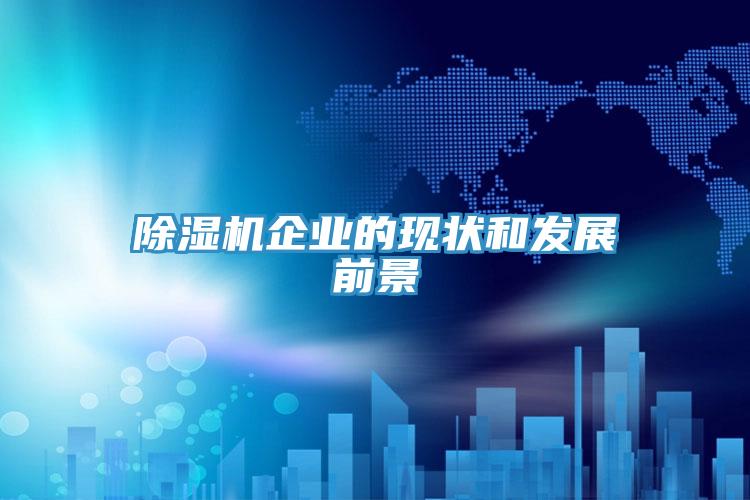 除濕機企業(yè)的現狀和發(fā)展前景