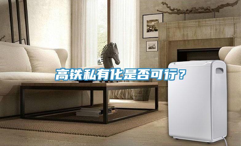 高鐵私有化是否可行？
