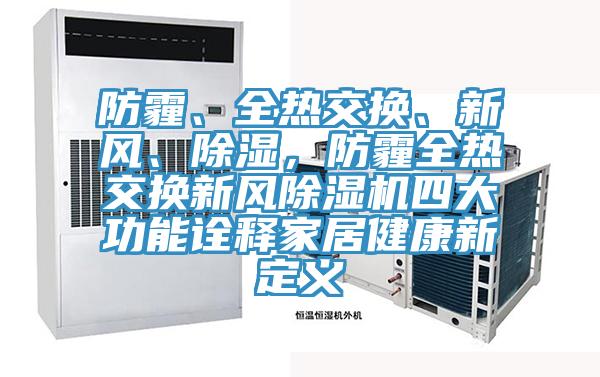 防霾、全熱交換、新風(fēng)、除濕，防霾全熱交換新風(fēng)除濕機四大功能詮釋家居健康新定義