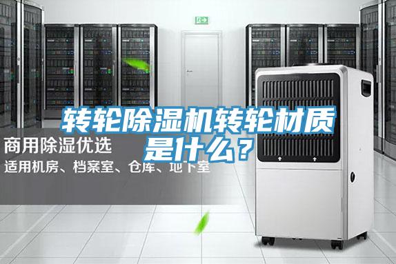轉輪除濕機轉輪材質(zhì)是什么？