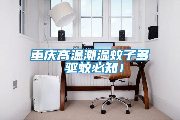 重慶高溫潮濕蚊子多 驅蚊必知！