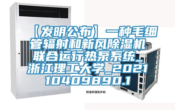 【發(fā)明公布】一種毛細管輻射和新風(fēng)除濕機聯(lián)合運行熱泵系統_浙江理工大學(xué)_202110409890.1