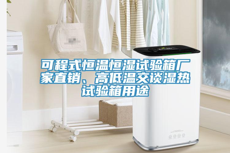 可程式恒溫恒濕試驗箱廠(chǎng)家直銷(xiāo)、高低溫交談濕熱試驗箱用途