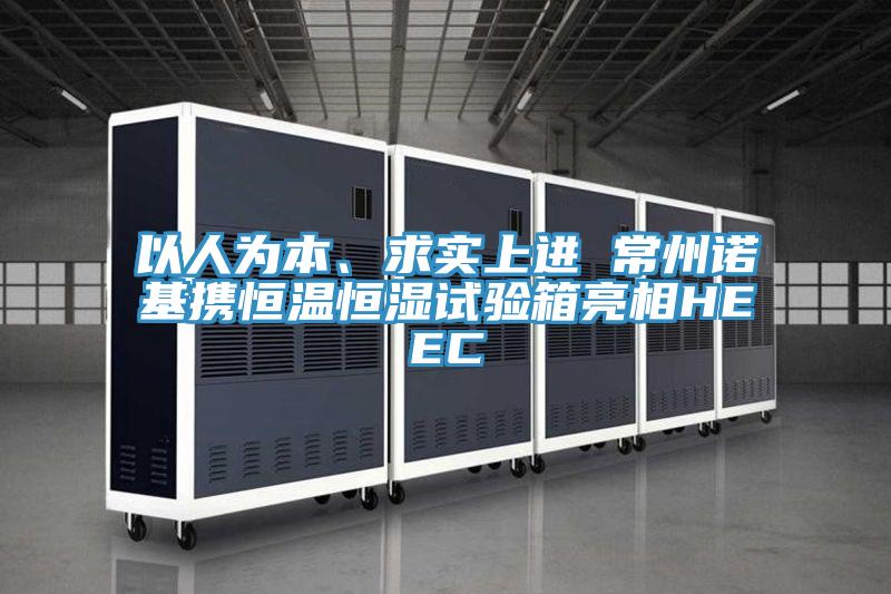 以人為本、求實(shí)上進(jìn) 常州諾基攜恒溫恒濕試驗箱亮相HEEC