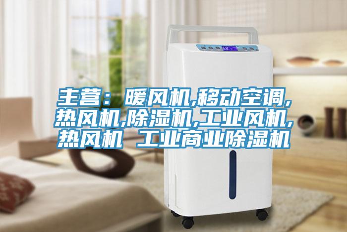 主營(yíng)：暖風(fēng)機,移動(dòng)空調,熱風(fēng)機,除濕機,工業(yè)風(fēng)機,熱風(fēng)機 工業(yè)商業(yè)除濕機