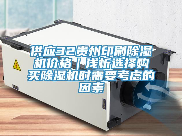 供應32貴州印刷除濕機價(jià)格｜淺析選擇購買(mǎi)除濕機時(shí)需要考慮的因素