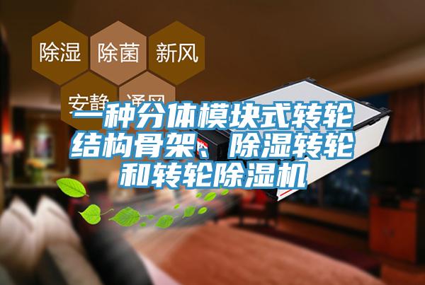 一種分體模塊式轉輪結構骨架、除濕轉輪和轉輪除濕機